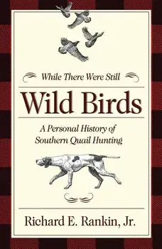 While There Were Still Wild Birds: A Personal History of Southern Quail Hunting, Paperback/***