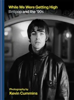 While We Were Getting High. Britpop & the '90s in photographs with unseen images, Hardback/Kevin Cummins