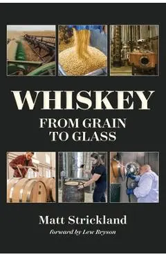 Whiskey: From Grain to Glass - Matt Strickland