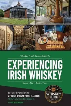 Whiskey Lore's Travel Guide to Experiencing Irish Whiskey: Learn, Plan, Taste, Tour, Paperback/Drew Hannush