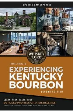 Whiskey Lore's Travel Guide to Experiencing Kentucky Bourbon: Second Edition - Drew Hannush