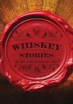 Whiskey Stories. The True Spirit Behind the Labels, Hardback/Richard Thomas