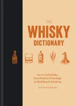 Whisky Dictionary. An A-Z of whisky, from history & heritage to distilling & drinking, Hardback/Ian Wisniewski