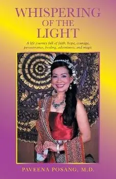 Whispering of the Light: A Life Journey Full of Faith, Hope, Courage, Perseverance, Healing, Adventures, and Magic, Paperback/Paveena Posang