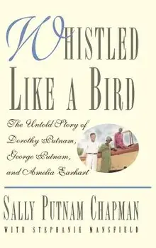 Whistled Like a Bird: The Untold Story of Dorothy Putnam, George Putnam, and Amelia Earhart, Hardcover/Sally Putnam Chapman
