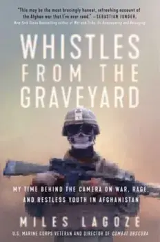 Whistles from the Graveyard. My Time Behind the Camera on War, Rage, and Restless Youth in Afghanistan, Hardback/Miles Lagoze