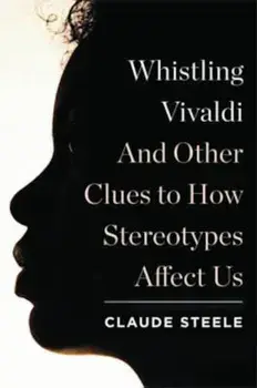 Whistling Vivaldi: And Other Clues to How Stereotypes Affect Us, Hardcover/Claude M. Steele