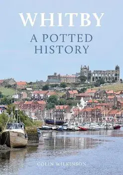 Whitby: A Potted History, Paperback/Colin Wilkinson