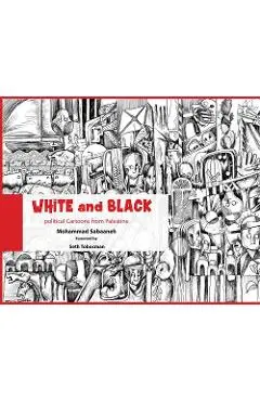 White and Black: Political Cartoons from Palestine - Mohammad Sabaaneh