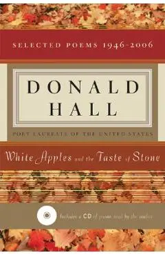 White Apples and the Taste of Stone: Selected Poems 1946-2006 [with CD of Poems] - Donald Hall