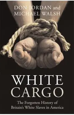 White Cargo: The Forgotten History of Britain's White Slaves in America - Don Jordan