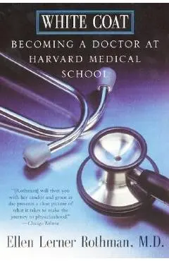 White Coat: Becoming a Doctor at Harvard Medical School - Ellen L. Rothman