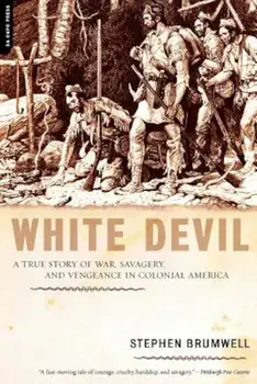 White Devil: A True Story of War, Savagery and Vengeneance in Colonial America, Paperback/Stephen Brumwell