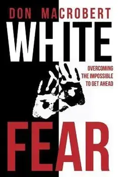 White Fear: Overcoming the Impossible to Get Ahead, Paperback/Don Macrobert
