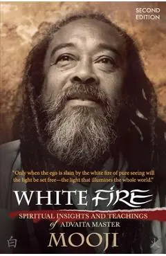 White Fire (2ND EDITION): Spiritual Insights and Teachings of Advaita Master Mooji - Mooji