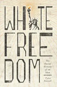 White Freedom. The Racial History of an Idea, Paperback/Tyler Stovall