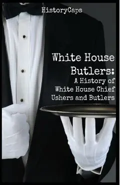 White House Butlers: A History of White House Chief Ushers and Butlers - Howard Brinkley