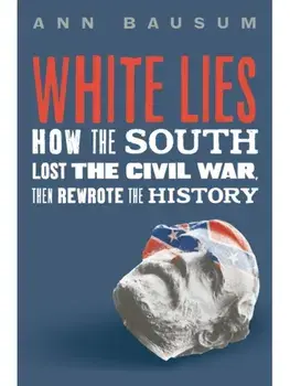 White Lies. How the South Lost the Civil War, Then Rewrote the History, Hardback/Ann Bausum