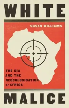 White Malice. The CIA and the Neocolonisation of Africa, Paperback/Susan Williams