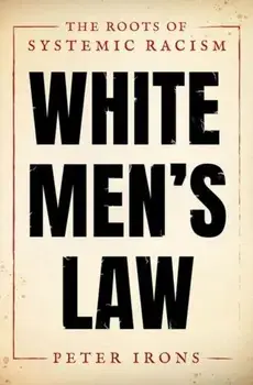 White Men's Law: The Roots of Systemic Racism, Hardcover/Peter Irons