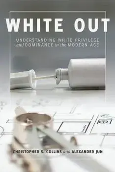 White Out: Understanding White Privilege and Dominance in the Modern Age, Paperback/Christopher S. Collins
