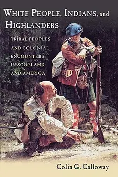 White People, Indians, and Highlanders: Tribal People and Colonial Encounters in Scotland and America, Paperback/Colin G. Calloway