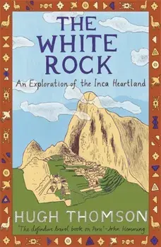 White Rock. An Exploration of the Inca Heartland, Paperback/Hugh Thomson
