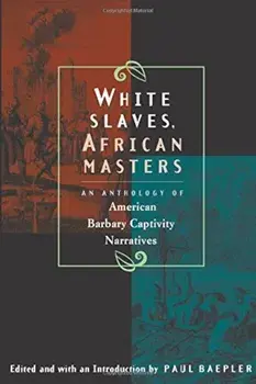 White Slaves, African Masters: An Anthology of American Barbary Captivity Narratives, Paperback/Paul Baepler