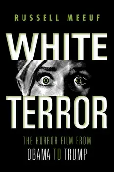White Terror. The Horror Film from Obama to Trump, Paperback/Russell Meeuf