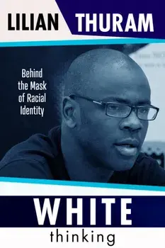 White Thinking. Behind the Mask of Racial Identity, Hardback/Lilian Thuram
