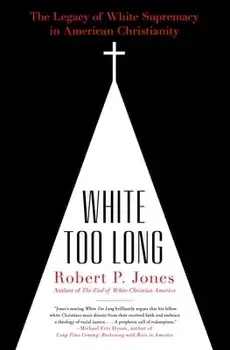 White Too Long: The Legacy of White Supremacy in American Christianity, Paperback/Robert P. Jones