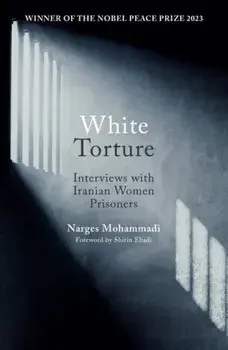 White Torture. Interviews with Iranian Women Prisoners - WINNER OF THE NOBEL PEACE PRIZE 2023, Paperback/Narges Mohammadi