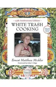 White Trash Cooking: 25th Anniversary Edition [a Cookbook] - Ernest Matthew Mickler