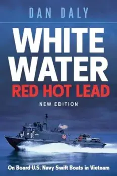 White Water Red Hot Lead. On Board U.S. Navy Swift Boats in Vietnam, Paperback/Dan Daly