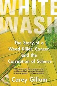 Whitewash. The Story of a Weed Killer, Cancer, and the Corruption of Science, Paperback/Carey Gillam