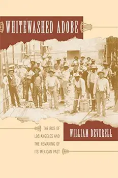 Whitewashed Adobe: The Rise of Los Angeles and the Remaking of Its Mexican Past, Paperback/William Deverell