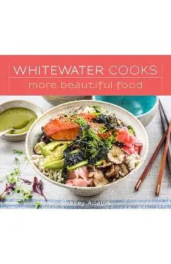 Whitewater Cooks More Beautiful Food - Shelley Adams