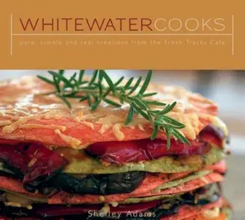 Whitewater Cooks: Pure, Simple and Real Creations from the Fresh Tracks Cafe, Paperback/Shelley Adams