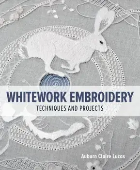 Whitework Embroidery. Techniques and Projects, Paperback/Auburn Claire Lucas