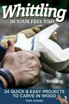 Whittling in Your Free Time: 16 Quick & Easy Projects to Carve in Wood, Paperback/Tom Hindes