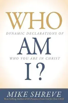 Who Am I?: Dynamic Declarations of Who You Are in Christ, Paperback/Mike Shreve