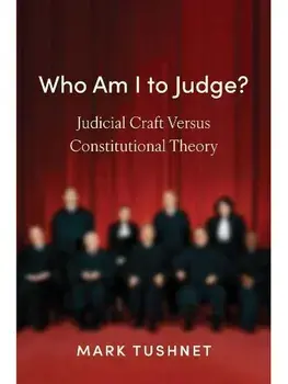 Who Am I to Judge?. Judicial Craft versus Constitutional Theory, Paperback/Mark Tushnet