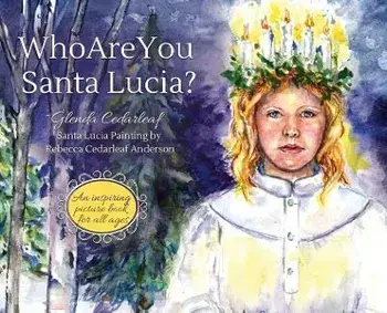 Who Are You Santa Lucia?: An inspiring picture book for all ages, Hardcover/Glenda Cedarleaf