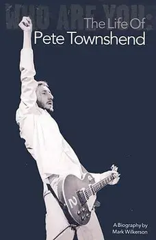 Who Are You: The Life of Pete Townshend, Paperback/Mark Wilkerson