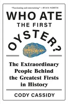 Who Ate the First Oyster?. The Extraordinary People Behind the Greatest Firsts in History, Paperback/Cody Cassidy
