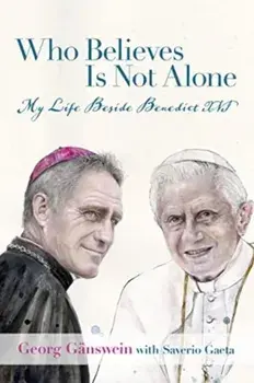 Who Believes Is Not Alone. My Life Beside Benedict XVI, Hardback/Georg Ganswein