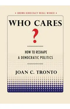 Who Cares? How to Reshape a Democratic Politics - Joan C. Tronto