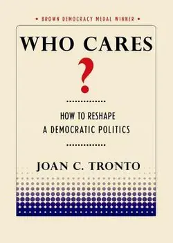 Who Cares? How to Reshape a Democratic Politics, Paperback/Joan C. Tronto