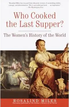 Who Cooked the Last Supper?: The Women's History of the World - Rosalind Miles