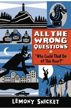 who Could That Be at This Hour?: Also Published as all the Wrong Questions: Question 1 - Lemony Snicket